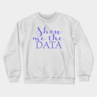 Show me the data Crewneck Sweatshirt